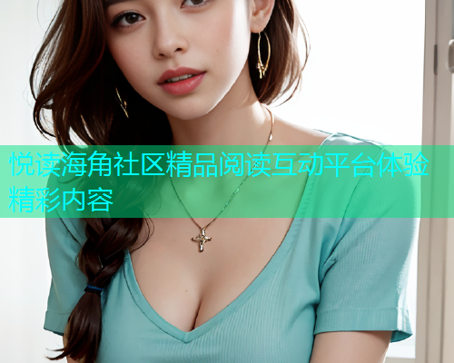 悦读海角社区精品阅读互动平台体验精彩内容