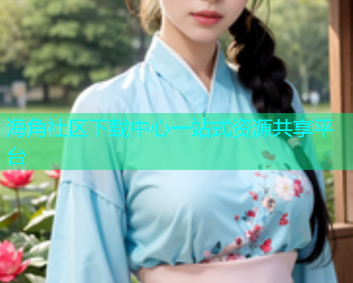 海角社区下载中心一站式资源共享平台