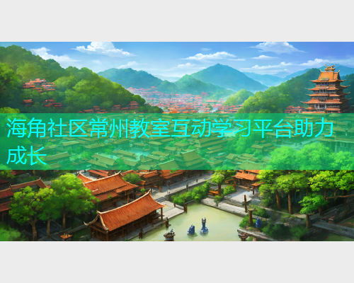 海角社区常州教室互动学习平台助力成长